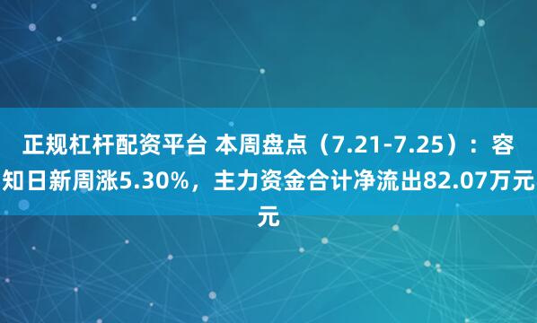 正规杠杆配资平台 本周盘点（7.21-7.25）：容知日新周涨5.30%，主力资金合计净流出82.07万元